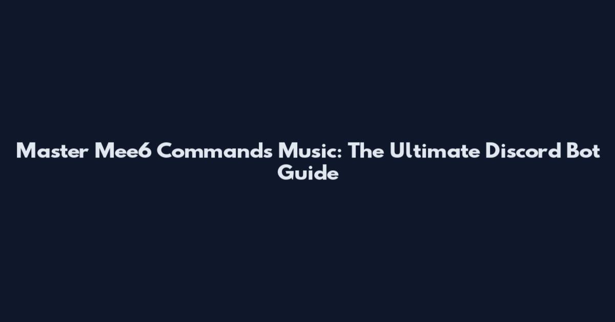 Master Mee6 Commands Music: The Ultimate Discord Bot Guide