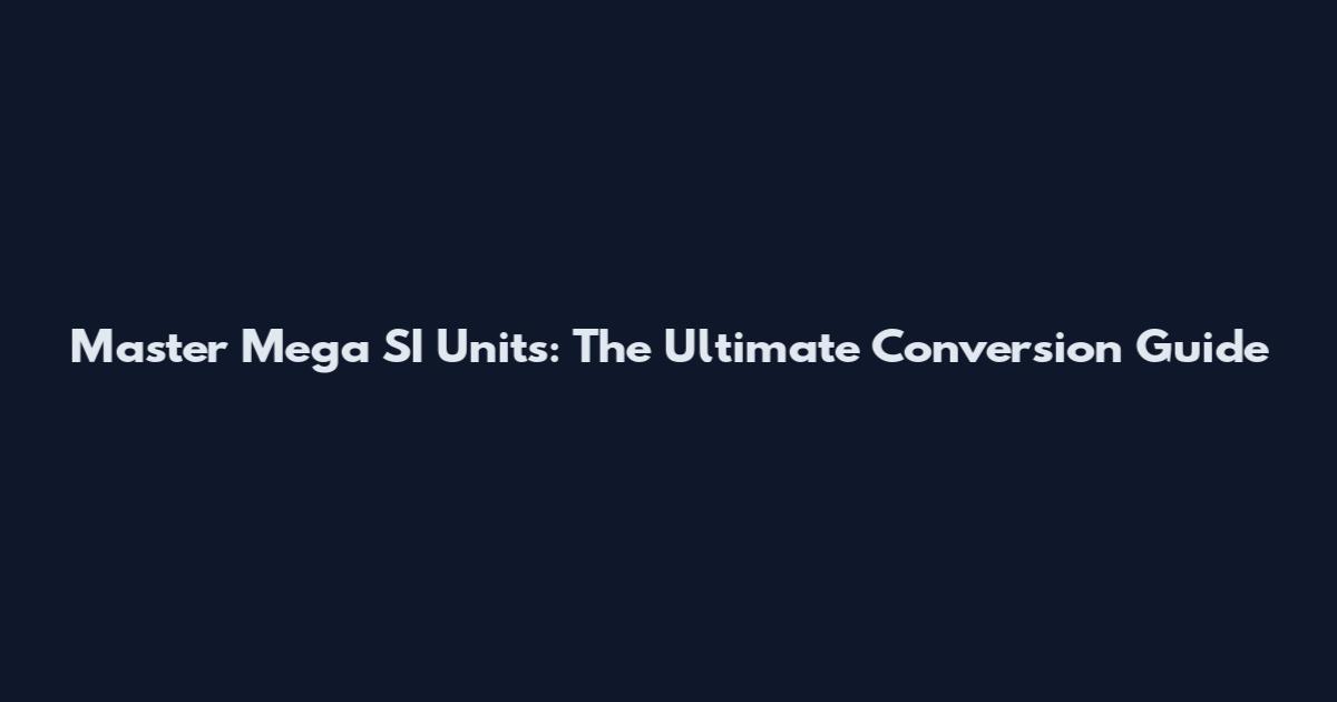 Master Mega SI Units: The Ultimate Conversion Guide