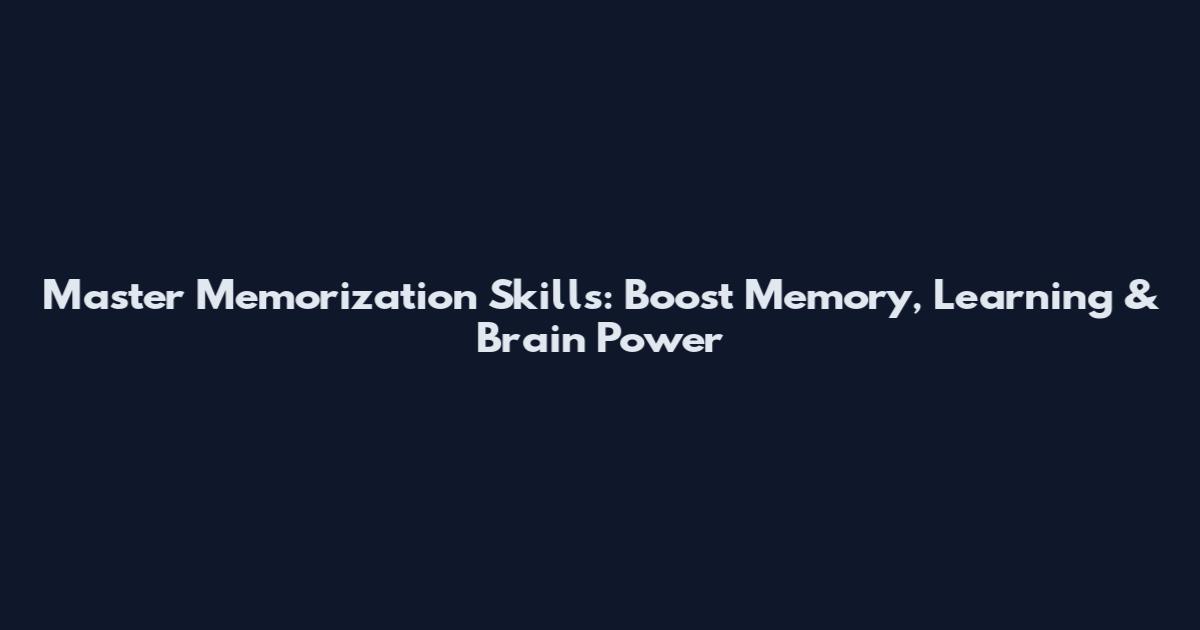 Master Memorization Skills: Boost Memory, Learning & Brain Power