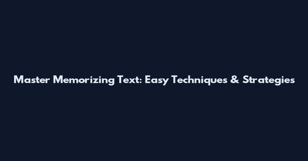 Master Memorizing Text: Easy Techniques & Strategies