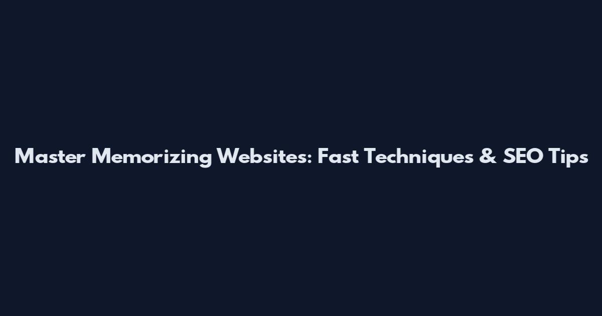 Master Memorizing Websites: Fast Techniques & SEO Tips