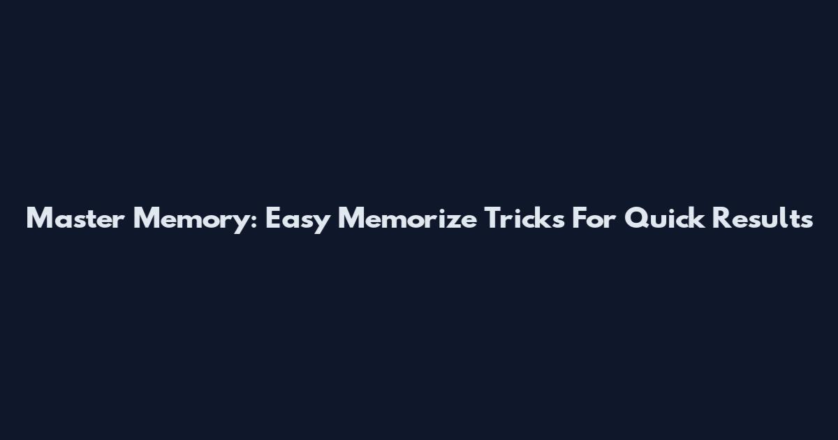 Master Memory: Easy Memorize Tricks For Quick Results