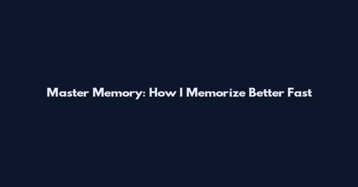 Master Memory: How I Memorize Better Fast