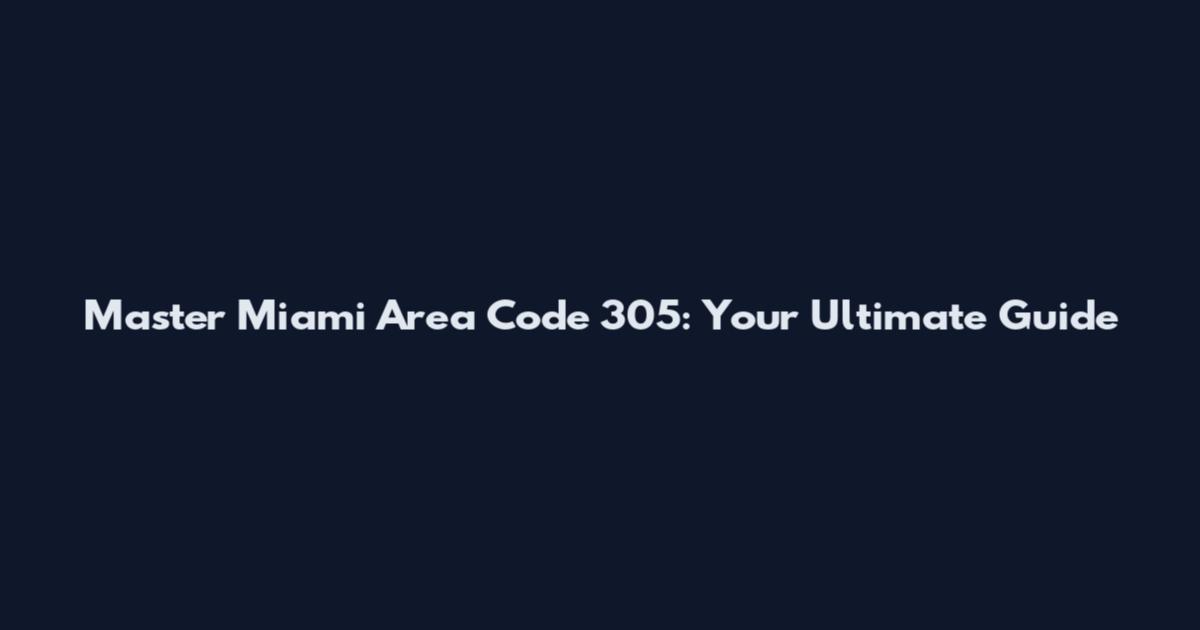 Master Miami Area Code 305: Your Ultimate Guide