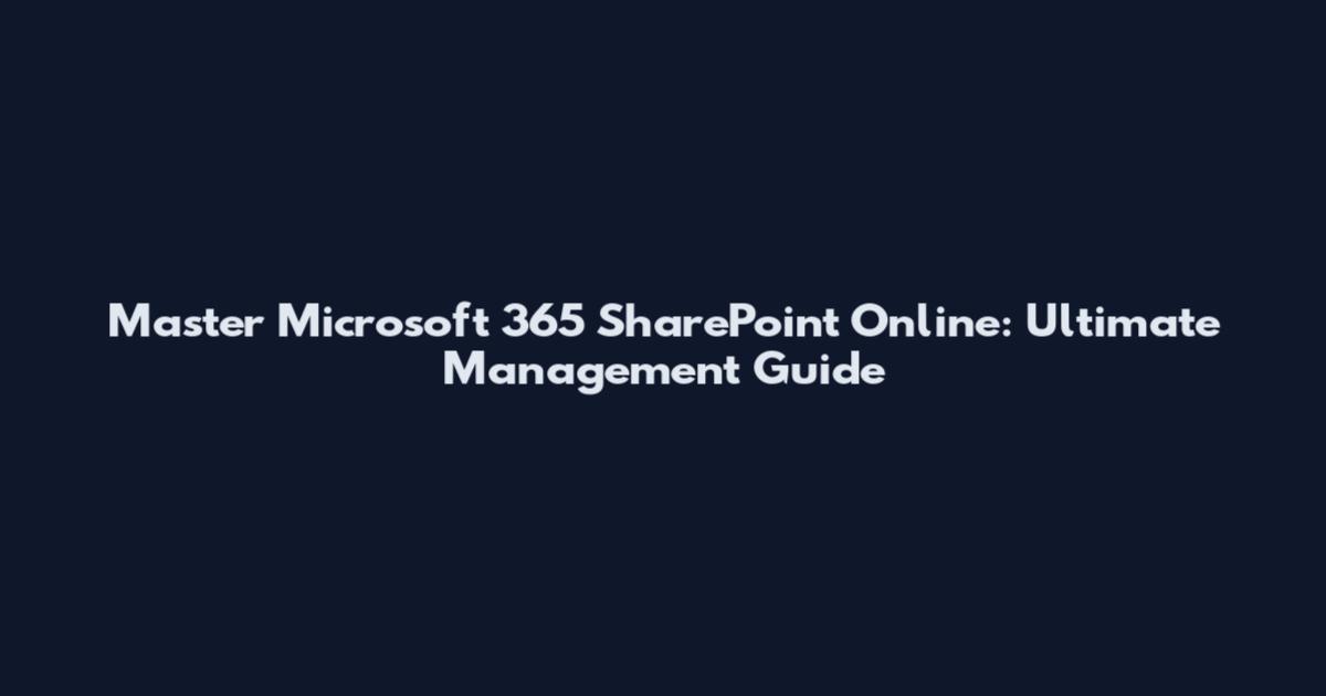 Master Microsoft 365 SharePoint Online: Ultimate Management Guide