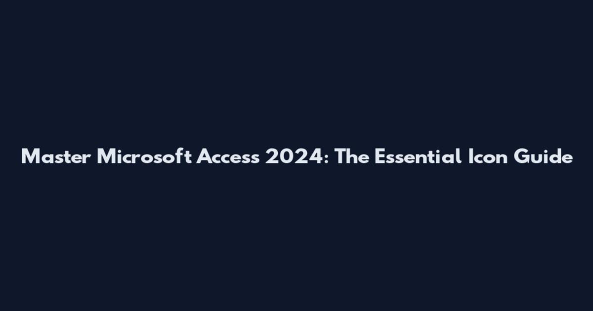 Master Microsoft Access 2024: The Essential Icon Guide