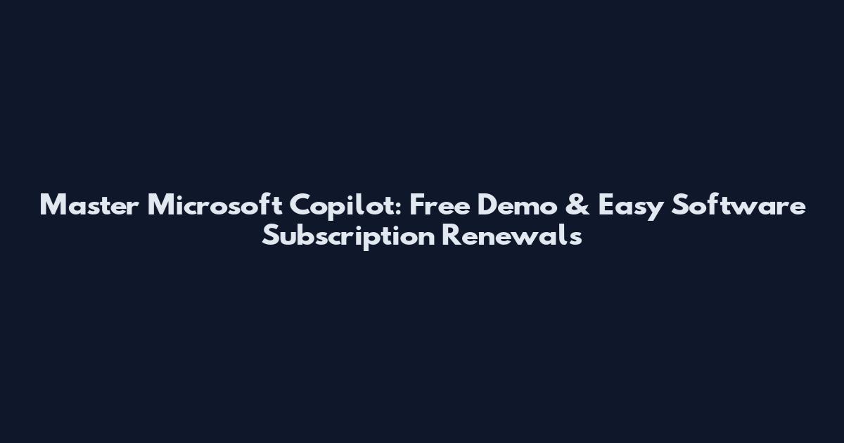 Master Microsoft Copilot: Free Demo & Easy Software Subscription Renewals