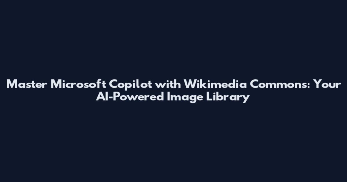 Master Microsoft Copilot with Wikimedia Commons: Your AI-Powered Image Library