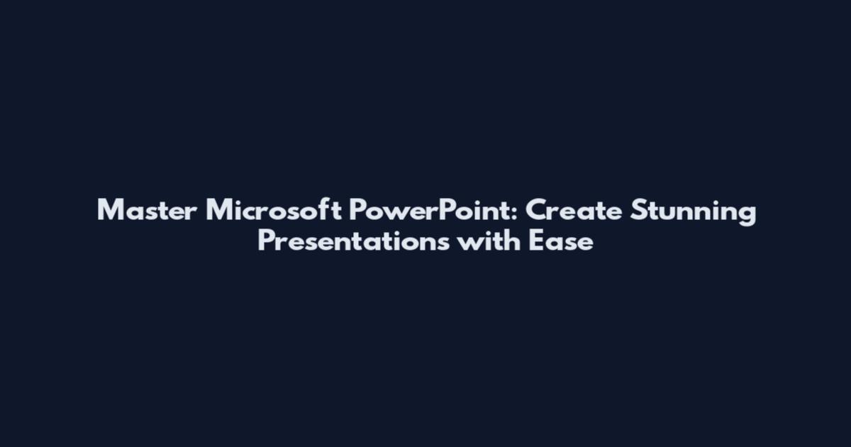 Master Microsoft PowerPoint: Create Stunning Presentations with Ease
