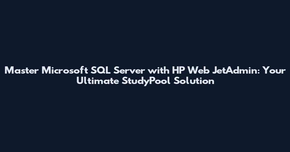 Master Microsoft SQL Server with HP Web JetAdmin: Your Ultimate StudyPool Solution