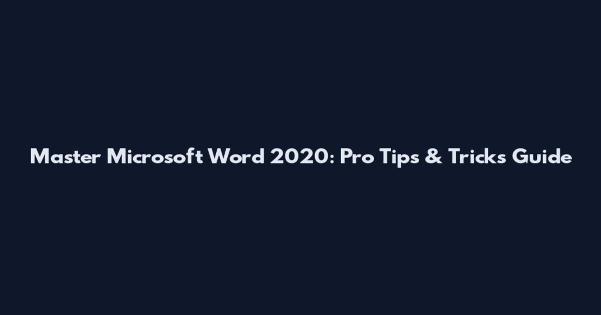 Master Microsoft Word 2020: Pro Tips & Tricks Guide