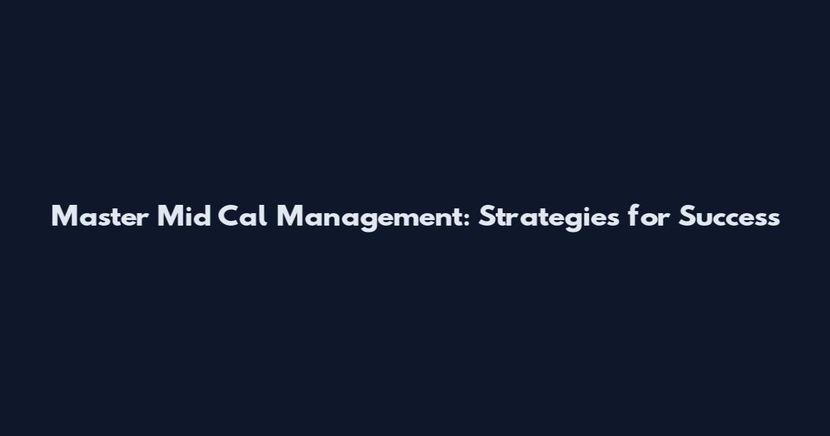 Master Mid Cal Management: Strategies for Success