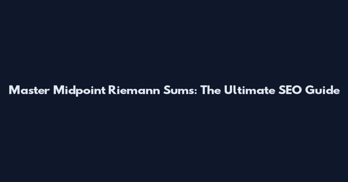 Master Midpoint Riemann Sums: The Ultimate SEO Guide