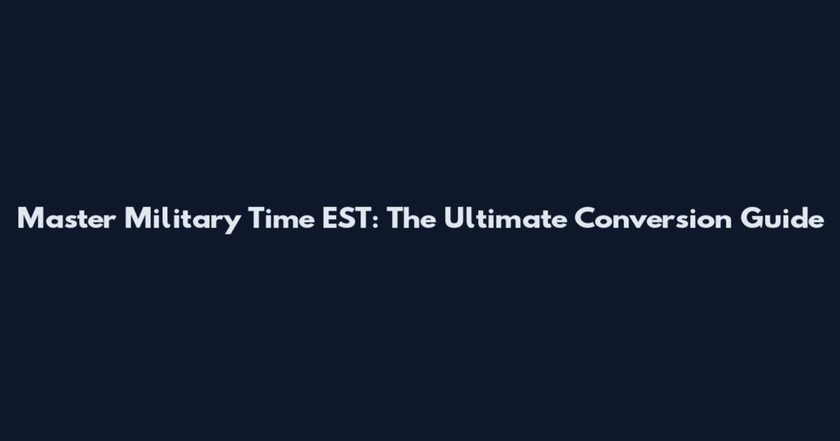 Master Military Time EST: The Ultimate Conversion Guide