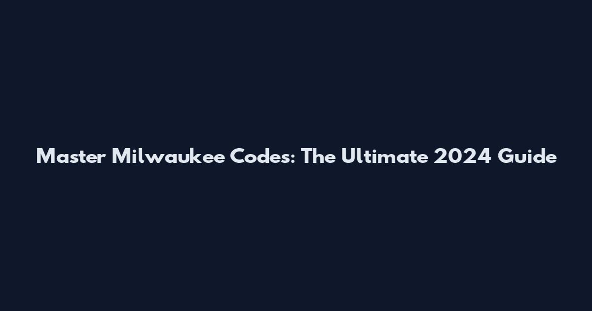 Master Milwaukee Codes: The Ultimate 2024 Guide
