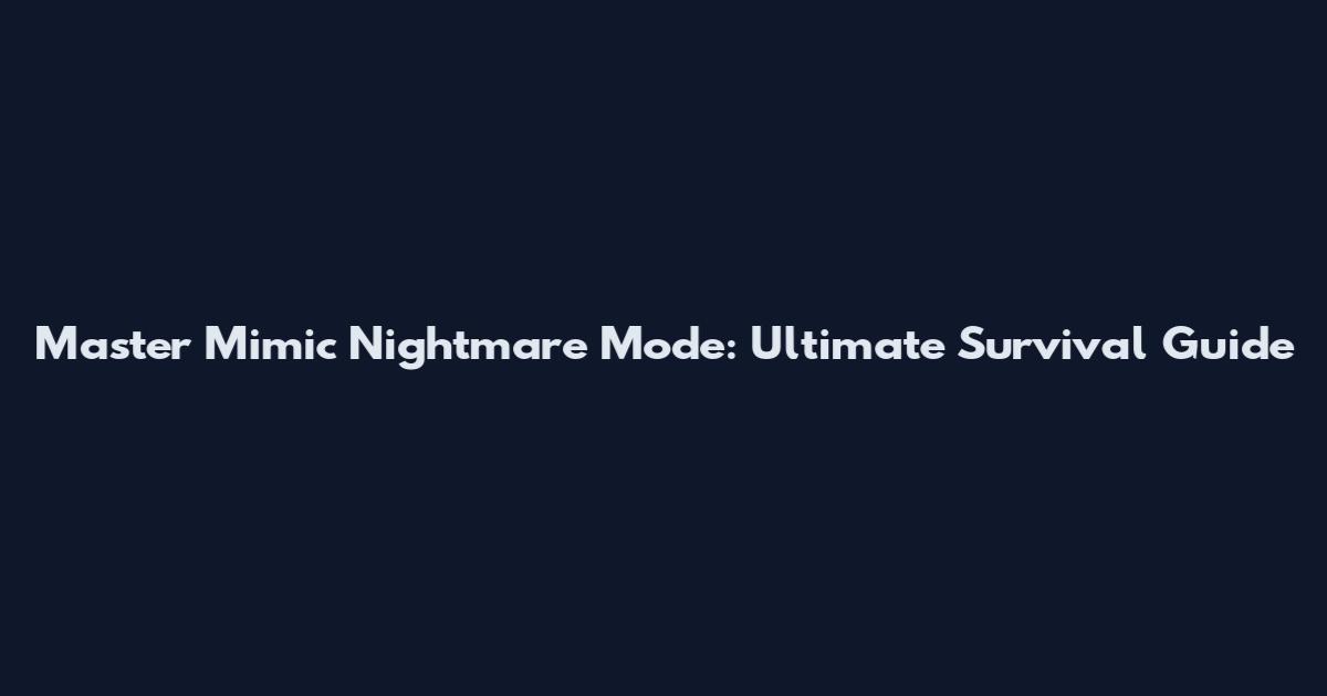 Master Mimic Nightmare Mode: Ultimate Survival Guide