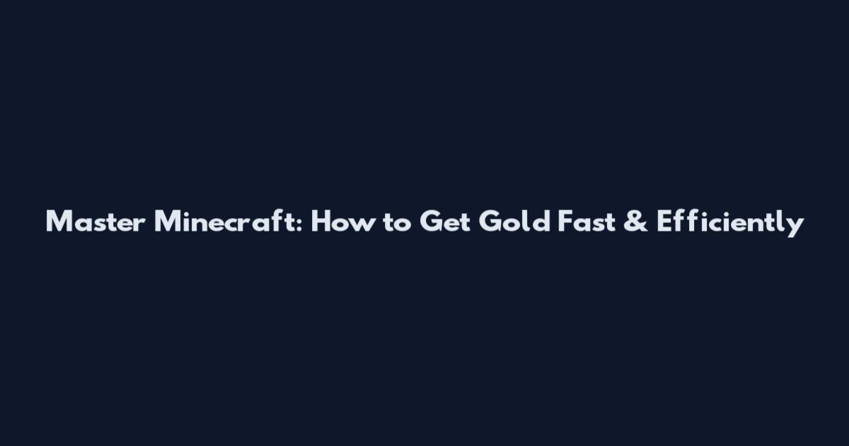 Master Minecraft: How to Get Gold Fast & Efficiently