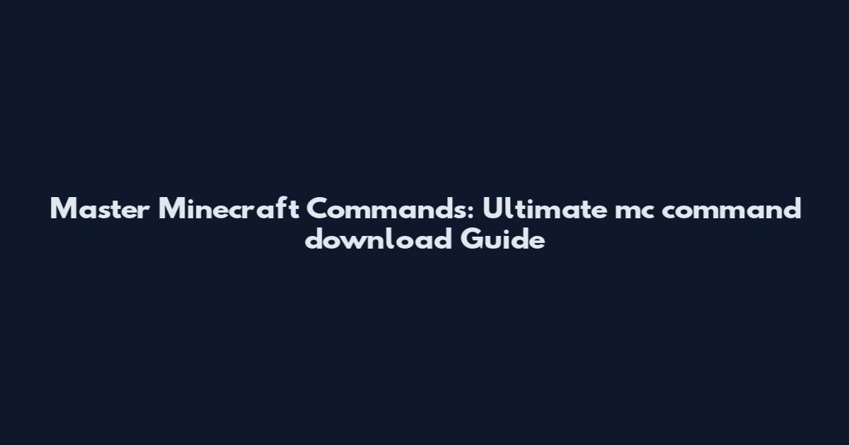 Master Minecraft Commands: Ultimate mc command download Guide
