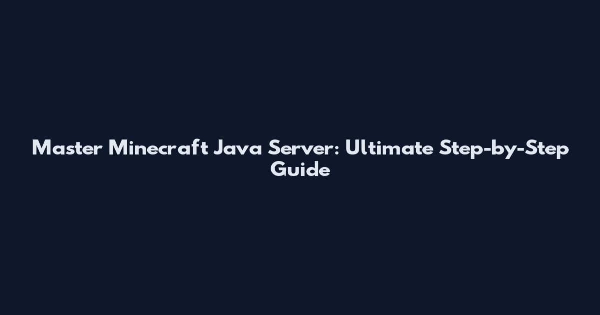Master Minecraft Java Server: Ultimate Step-by-Step Guide