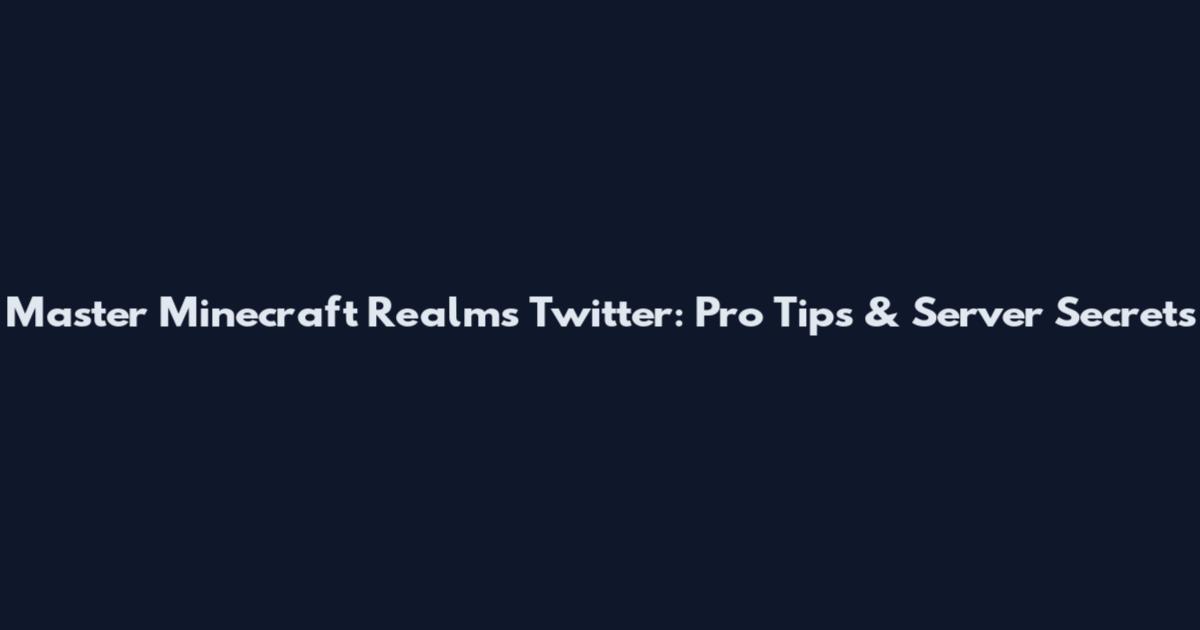 Master Minecraft Realms Twitter: Pro Tips & Server Secrets
