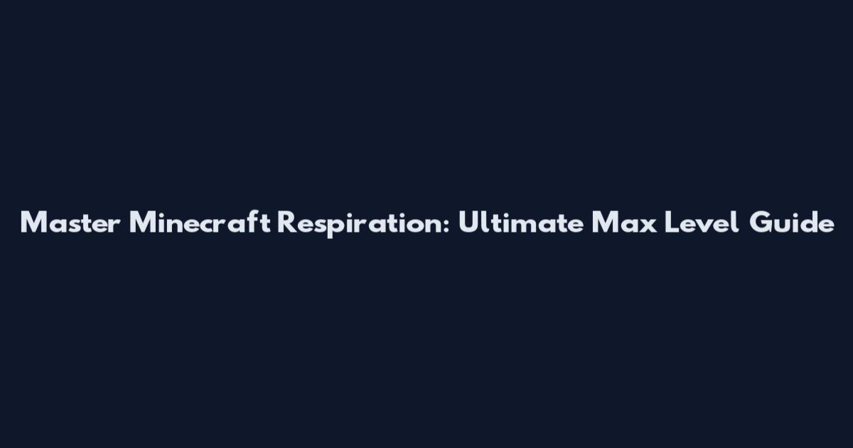 Master Minecraft Respiration: Ultimate Max Level Guide