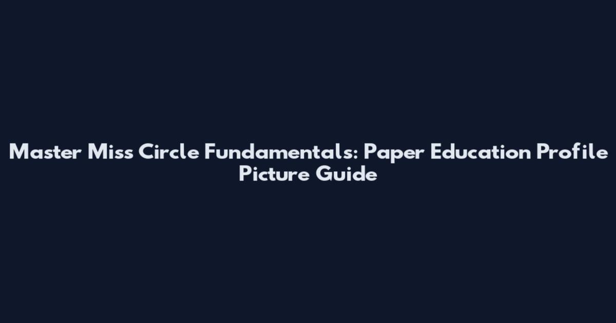 Master Miss Circle Fundamentals: Paper Education Profile Picture Guide