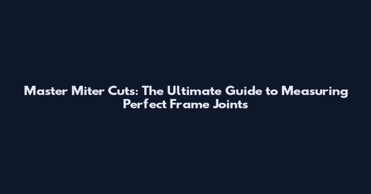 Master Miter Cuts: The Ultimate Guide to Measuring Perfect Frame Joints
