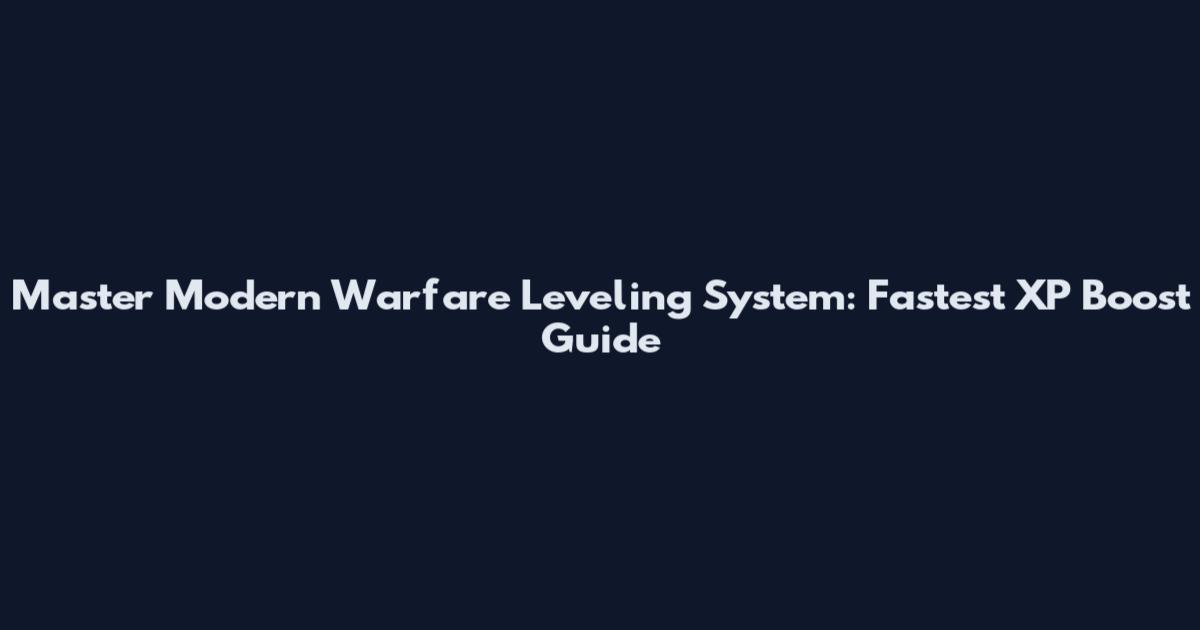 Master Modern Warfare Leveling System: Fastest XP Boost Guide