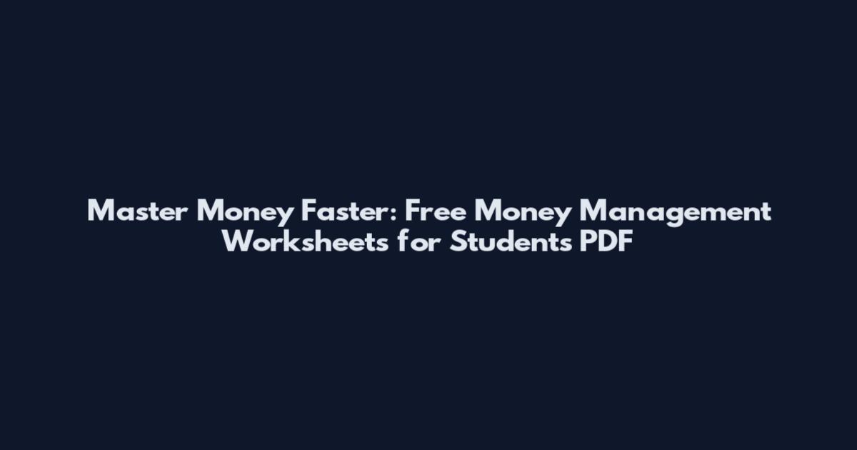 Master Money Faster: Free Money Management Worksheets for Students PDF