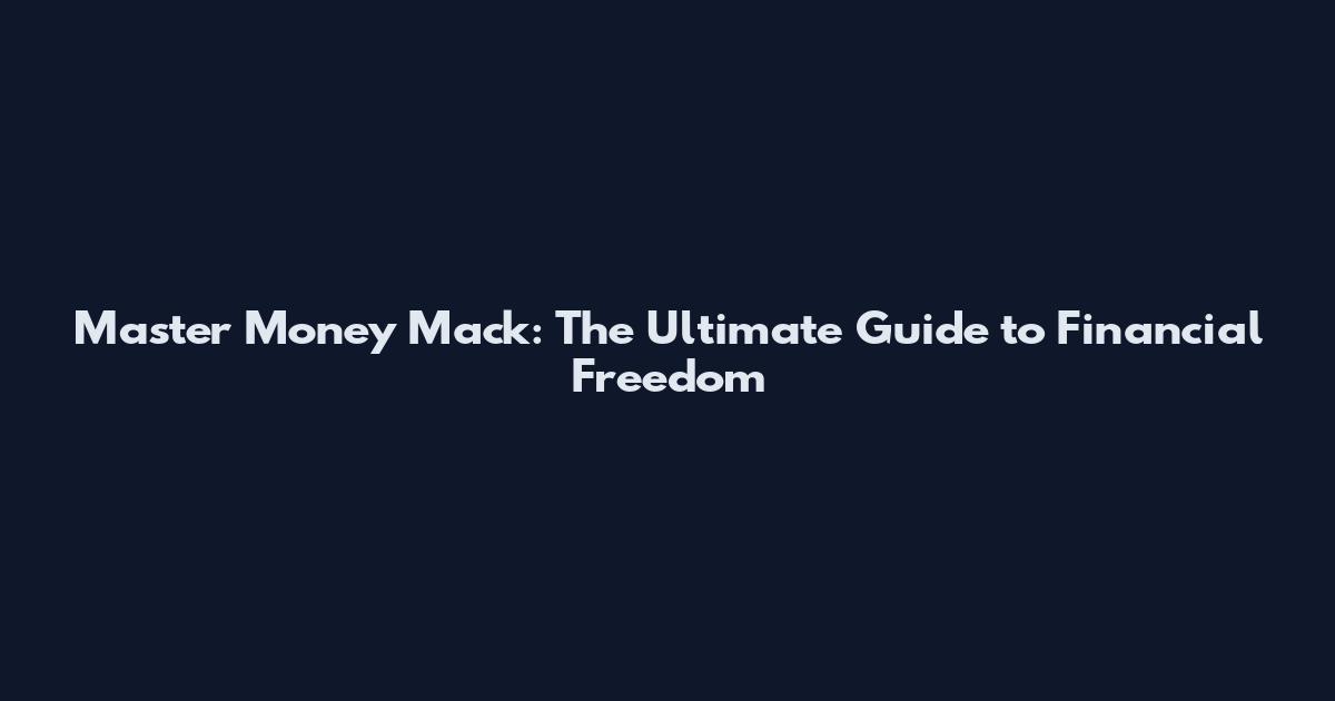 Master Money Mack: The Ultimate Guide to Financial Freedom