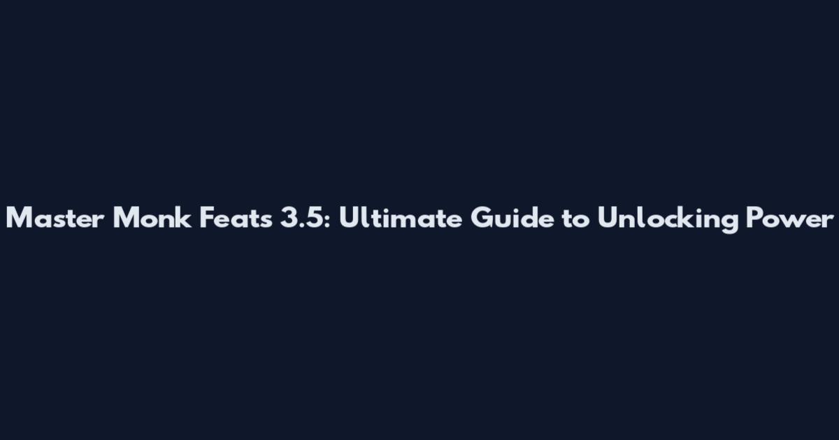 Master Monk Feats 3.5: Ultimate Guide to Unlocking Power