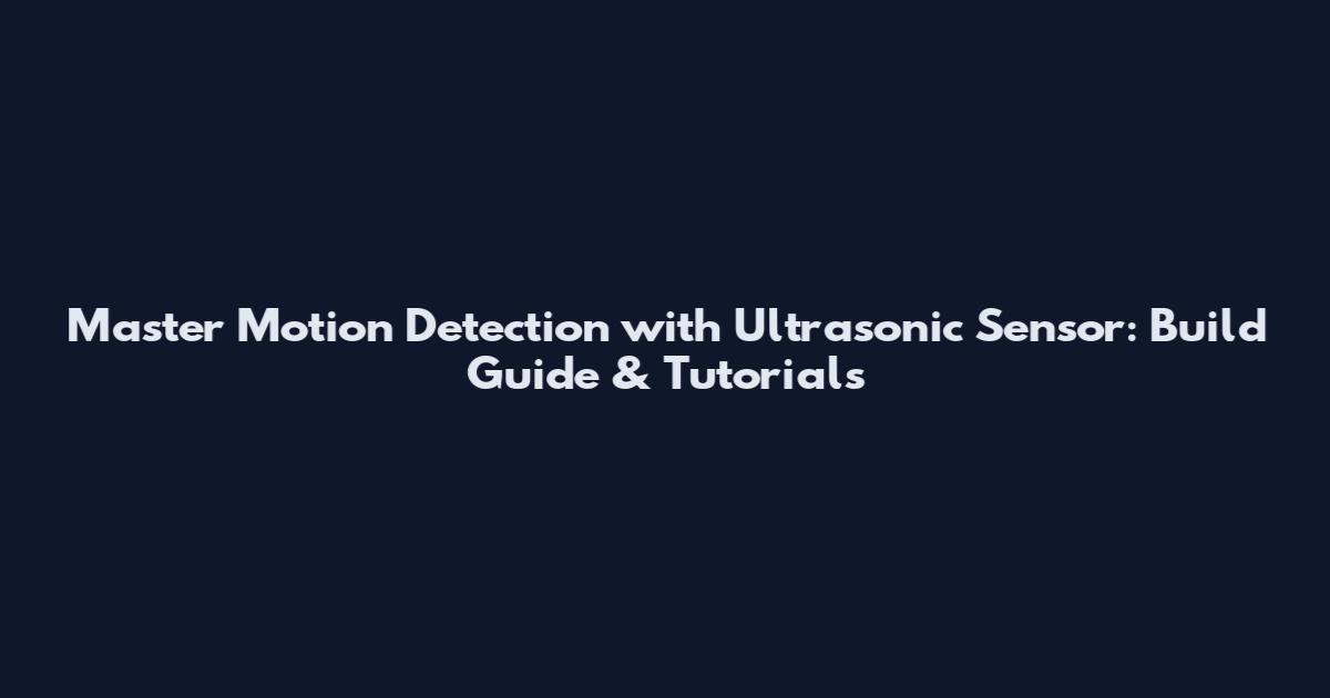 Master Motion Detection with Ultrasonic Sensor: Build Guide & Tutorials