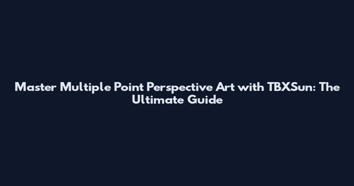 Master Multiple Point Perspective Art with TBXSun: The Ultimate Guide