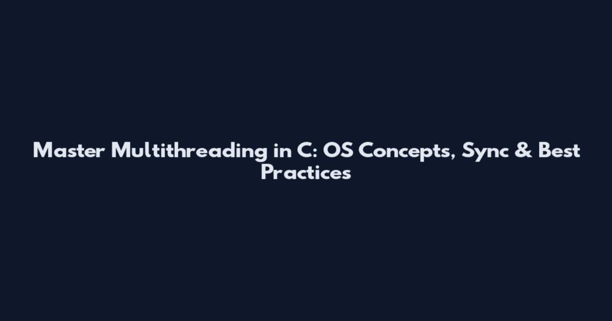 Master Multithreading in C: OS Concepts, Sync & Best Practices