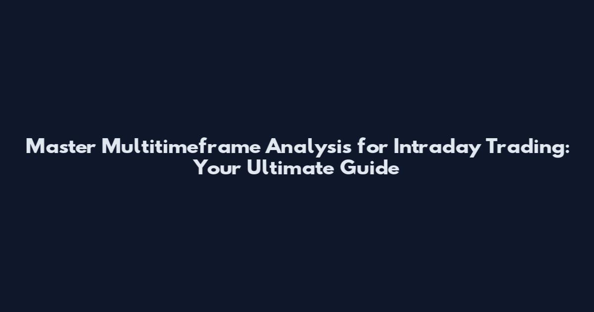 Master Multitimeframe Analysis for Intraday Trading: Your Ultimate Guide