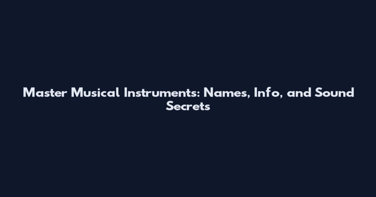 Master Musical Instruments: Names, Info, and Sound Secrets