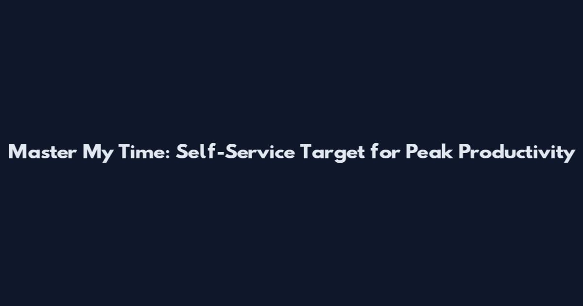 Master My Time: Self-Service Target for Peak Productivity
