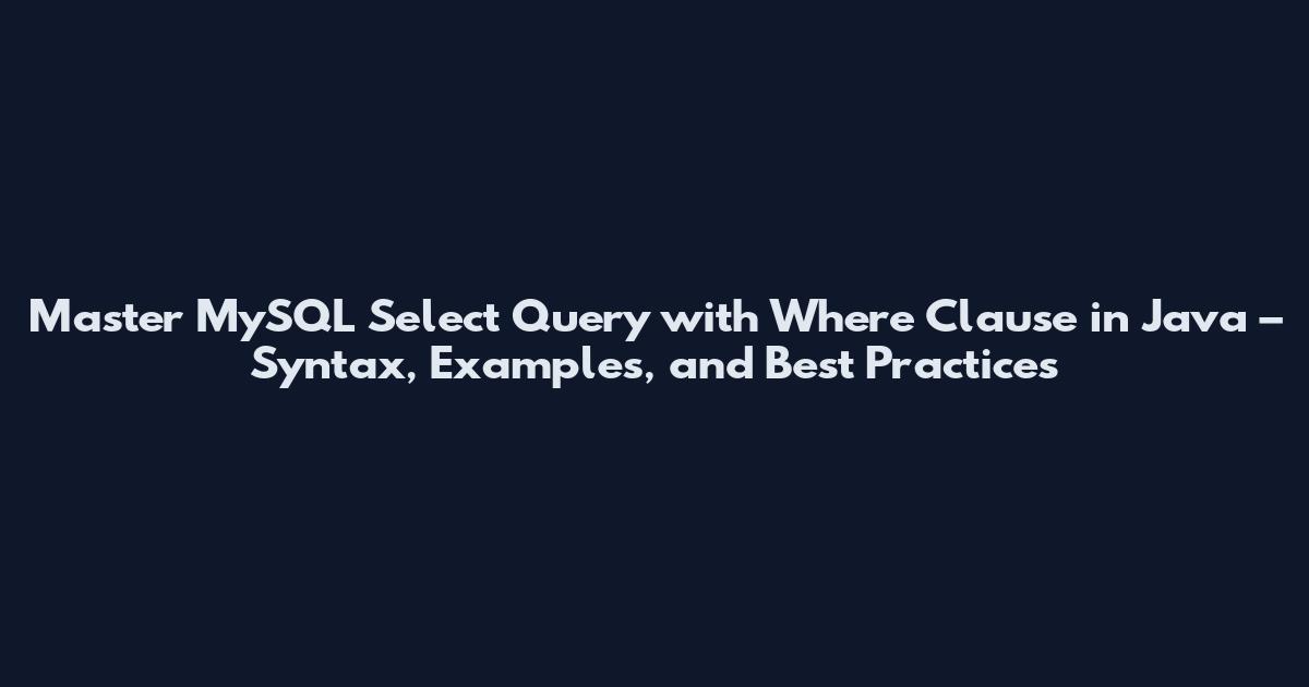 Master MySQL Select Query with Where Clause in Java – Syntax, Examples, and Best Practices