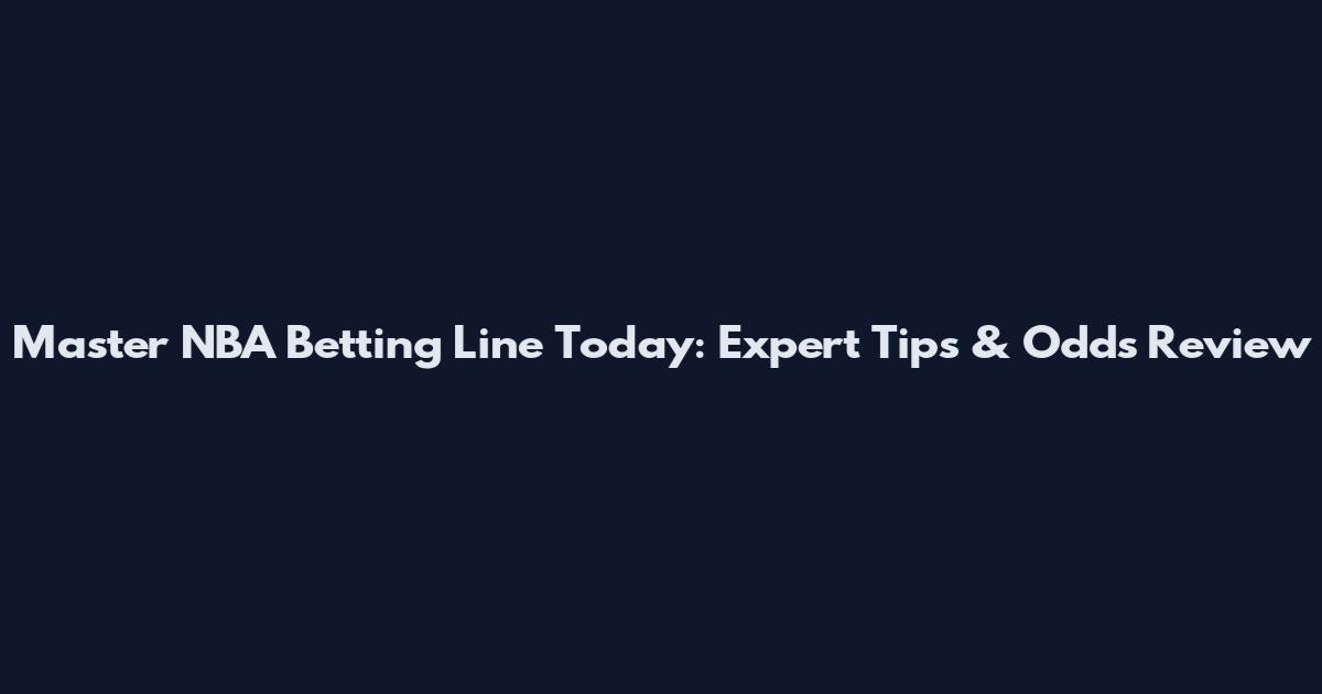 Master NBA Betting Line Today: Expert Tips & Odds Review