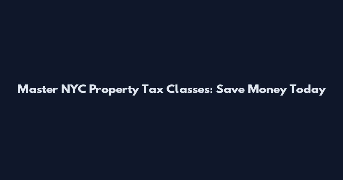 Master NYC Property Tax Classes: Save Money Today
