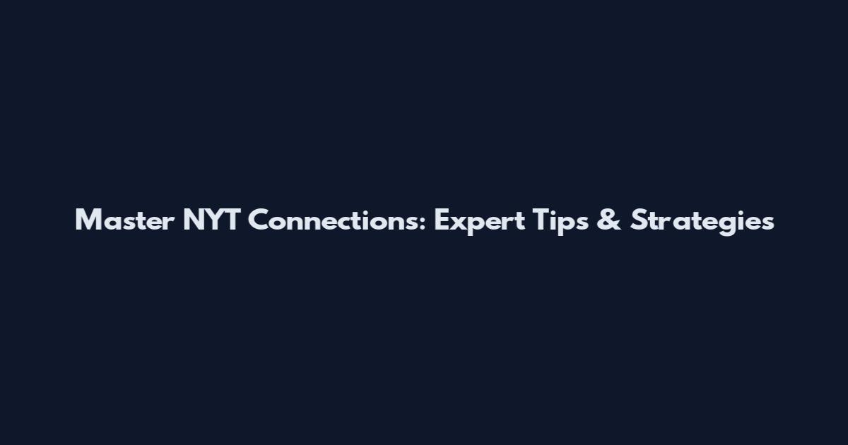 Master NYT Connections: Expert Tips & Strategies