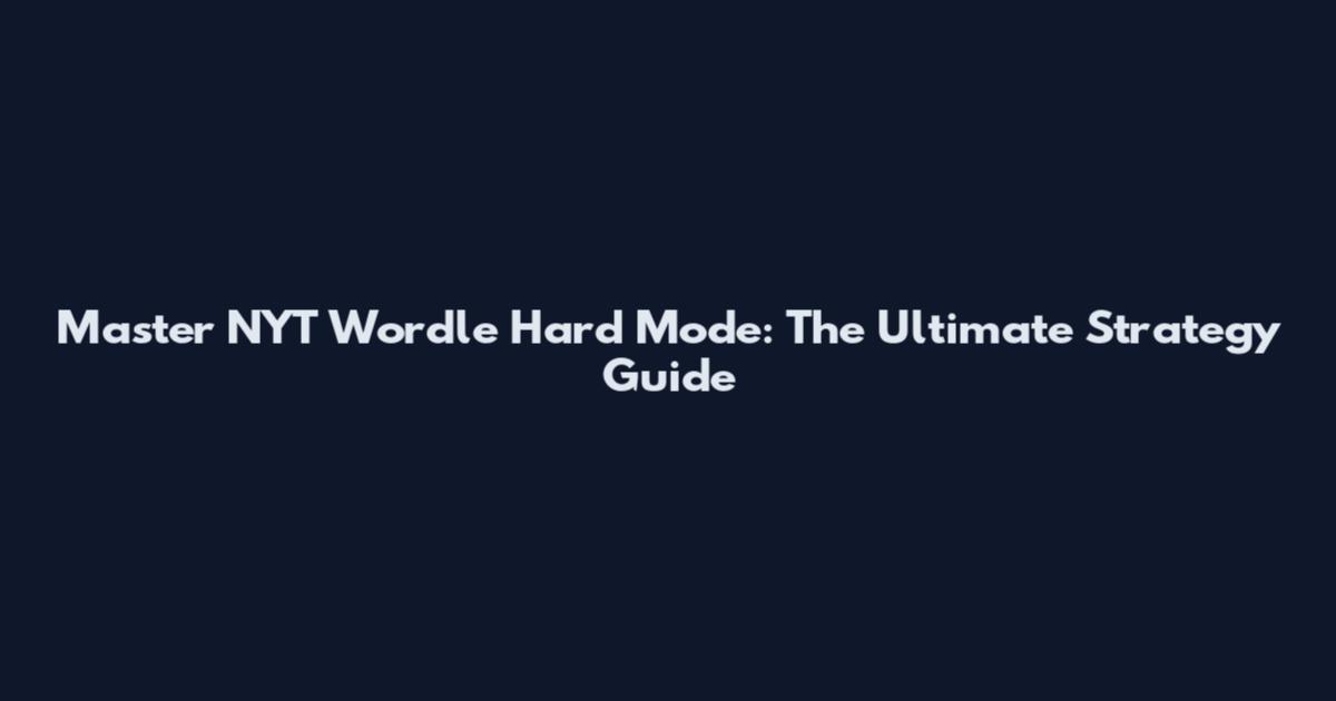 Master NYT Wordle Hard Mode: The Ultimate Strategy Guide