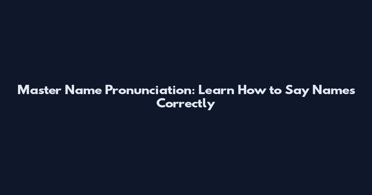 Master Name Pronunciation: Learn How to Say Names Correctly