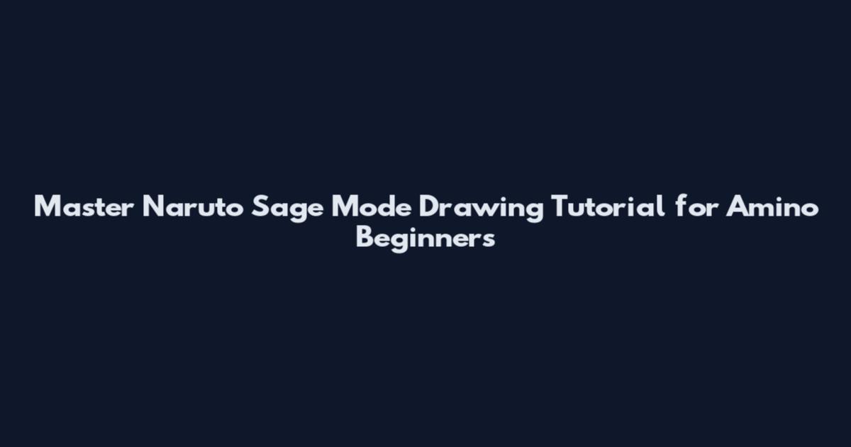 Master Naruto Sage Mode Drawing Tutorial for Amino Beginners