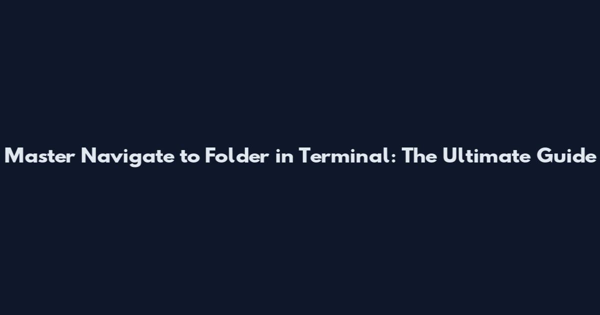 Master Navigate to Folder in Terminal: The Ultimate Guide