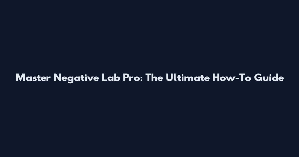 Master Negative Lab Pro: The Ultimate How-To Guide