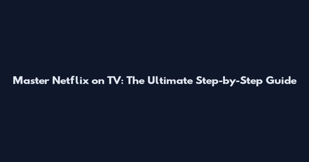 Master Netflix on TV: The Ultimate Step-by-Step Guide