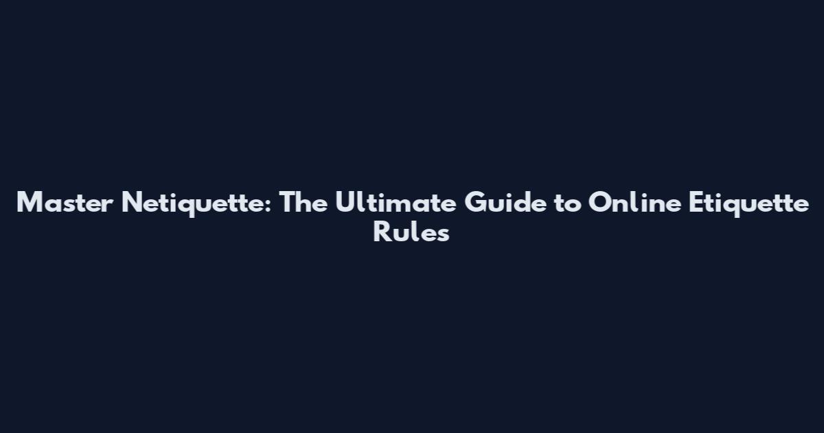 Master Netiquette: The Ultimate Guide to Online Etiquette Rules