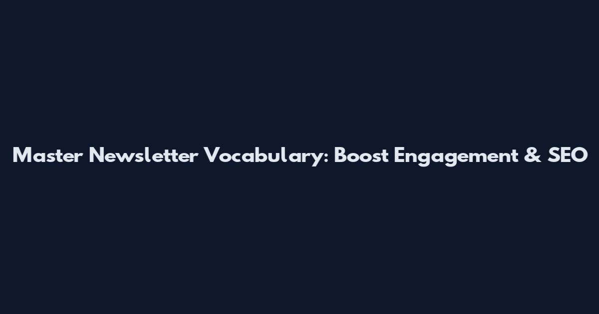 Master Newsletter Vocabulary: Boost Engagement & SEO