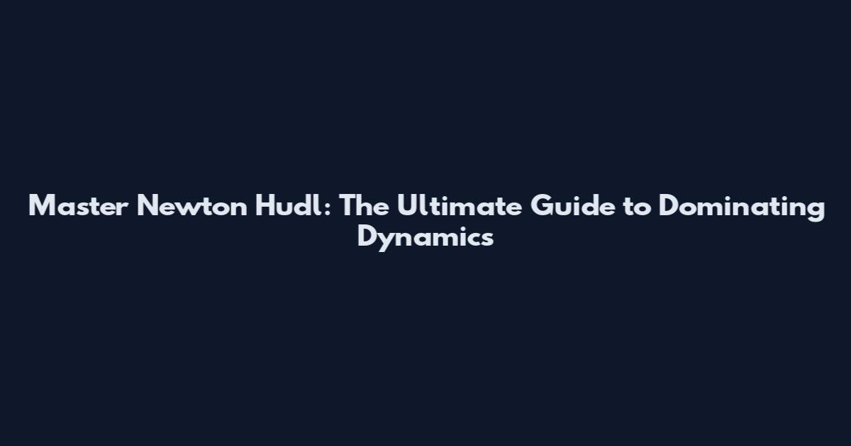 Master Newton Hudl: The Ultimate Guide to Dominating Dynamics
